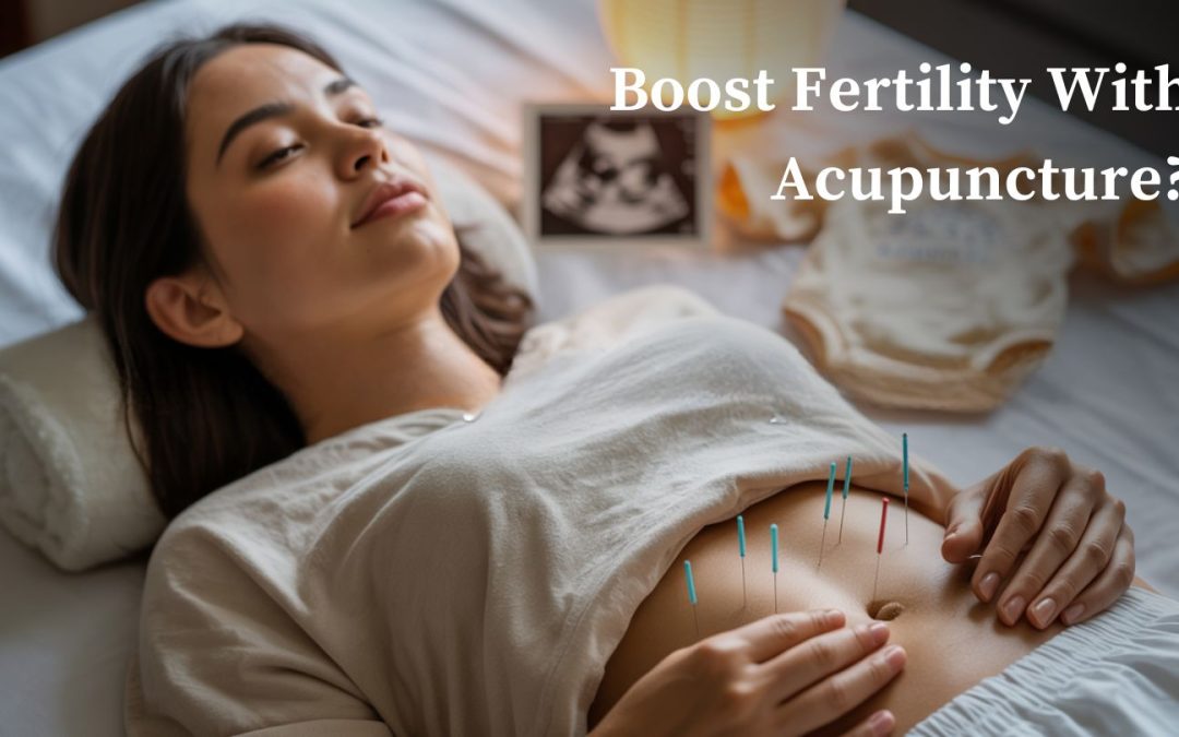 The Benefits of Pairing Acupuncture with Fertility Treatment
