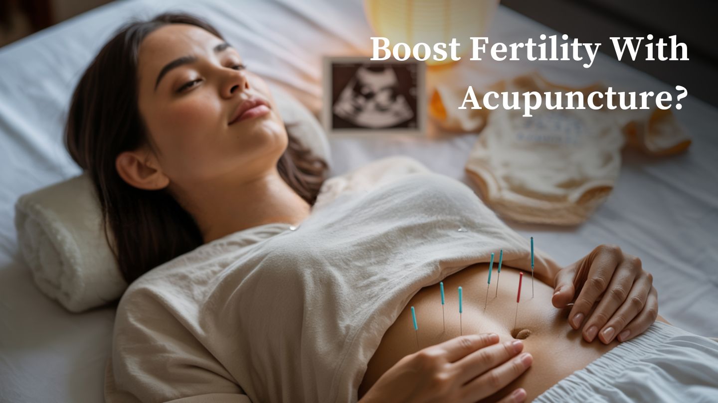 The Benefits of Pairing Acupuncture with Fertility Treatment